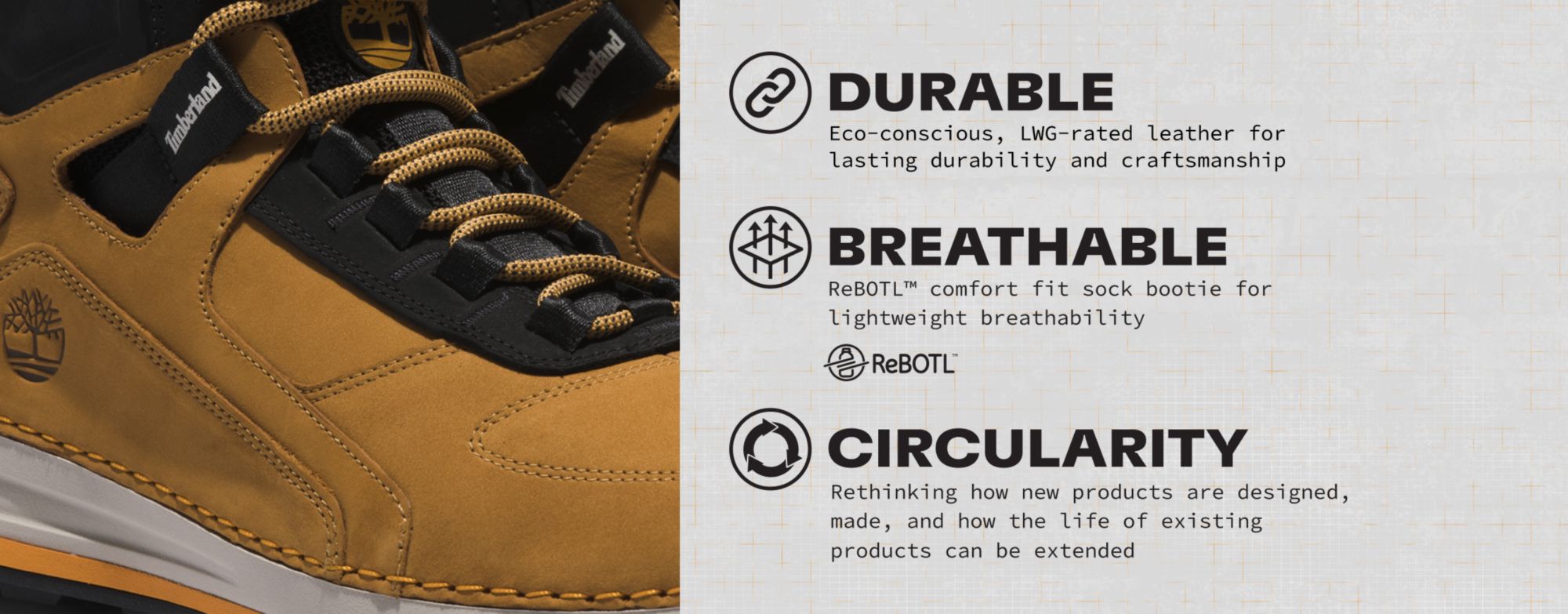 Timberloop Trekker Hiker. Durable: Eco-conscious, LWG-rated leather for lasting durability and craftsmanship. Breathable: ReBOTL™ comfort fit sock bootie for lightweight breathability. Circularity: Rethinking how new products are designed, made, and how the life of existing products can be extended.